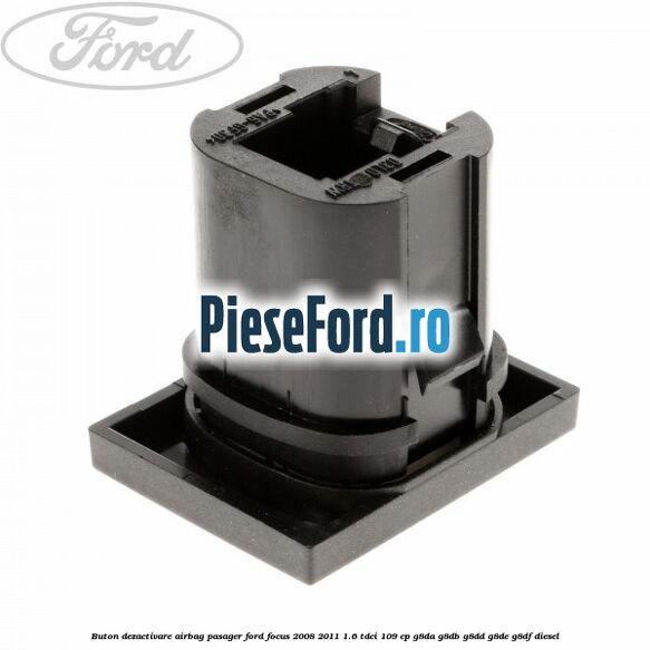 Buton dezactivare airbag pasager Ford Focus 2008-2011 1.6 TDCi 109 cp Buton dezactivare airbag pasager Ford Focus 2008-2011 1.6 TDCi 109 cp G8DA, G8DB, G8DD, G8DE, G8DF diesel