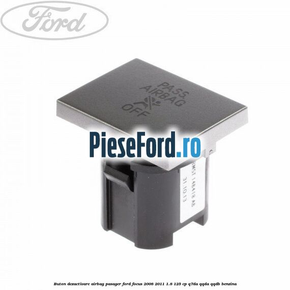 Buton dezactivare airbag pasager Ford Focus 2008-2011 1.8 125 cp Buton dezactivare airbag pasager Ford Focus 2008-2011 1.8 125 cp Q7DA, QQDA, QQDB benzina