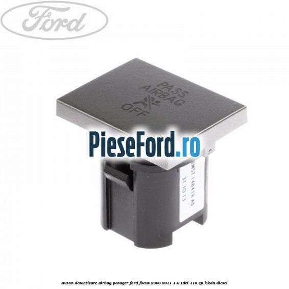 Buton dezactivare airbag pasager Ford Focus 2008-2011 1.8 TDCi 115 cp Buton dezactivare airbag pasager Ford Focus 2008-2011 1.8 TDCi 115 cp KKDA diesel