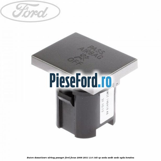 Buton dezactivare airbag pasager Ford Focus 2008-2011 2.0 145 cp AODA, AODB, AODE, SYDA benzina