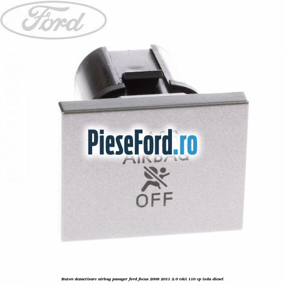 Buton dezactivare airbag pasager Ford Focus 2008-2011 2.0 TDCi 110 cp IXDA diesel