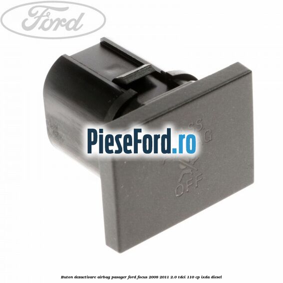Buton dezactivare airbag pasager Ford Focus 2008-2011 2.0 TDCi 110 cp IXDA diesel