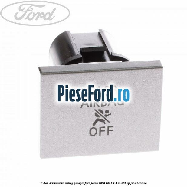 Buton dezactivare airbag pasager Ford Focus 2008-2011 2.5 RS 305 cp JZDA benzina