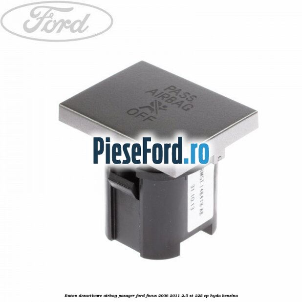 Buton dezactivare airbag pasager Ford Focus 2008-2011 2.5 ST 225 cp HYDA benzina