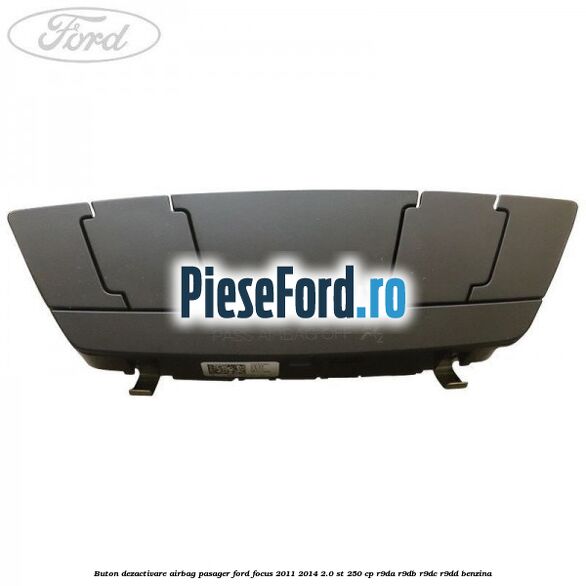Buton dezactivare airbag pasager Ford Focus 2011-2014 2.0 ST 250 cp Buton dezactivare airbag pasager Ford Focus 2011-2014 2.0 ST 250 cp R9DA, R9DB, R9DC, R9DD benzina