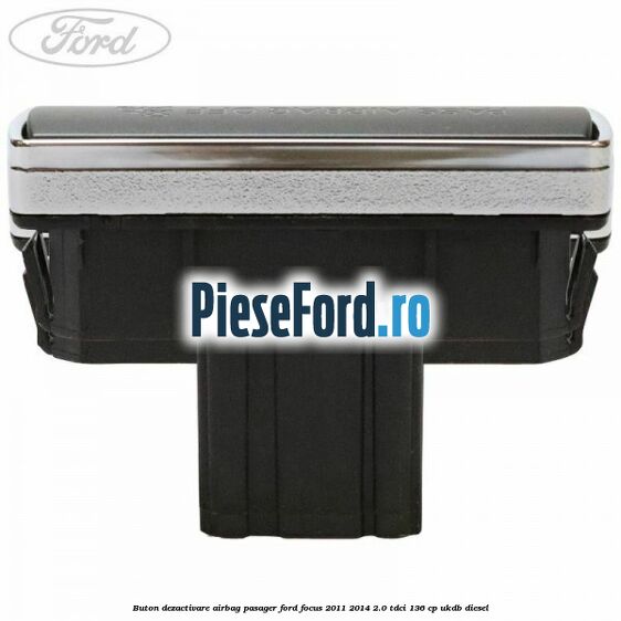 Buton dezactivare airbag pasager Ford Focus 2011-2014 2.0 TDCi 136 cp UKDB diesel