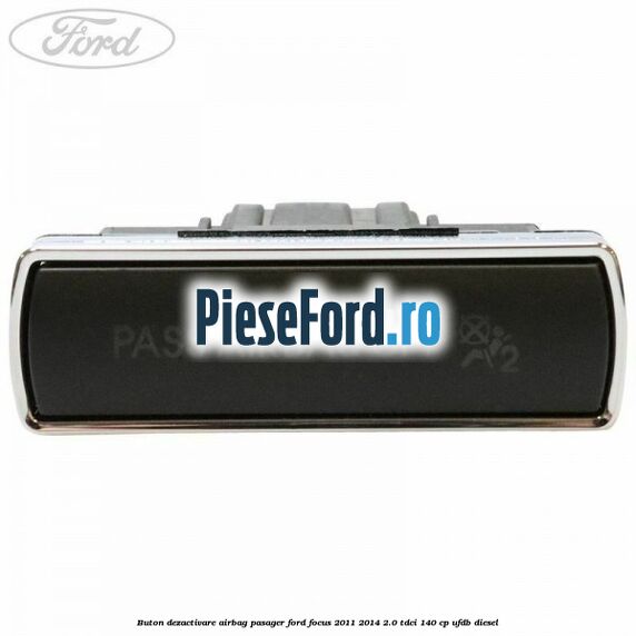 Buton dezactivare airbag pasager Ford Focus 2011-2014 2.0 TDCi 140 cp UFDB diesel