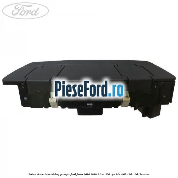 Buton dezactivare airbag pasager Ford Focus 2014-2018 2.0 ST 250 cp Buton dezactivare airbag pasager Ford Focus 2014-2018 2.0 ST 250 cp R9DA, R9DB, R9DC, R9DD benzina