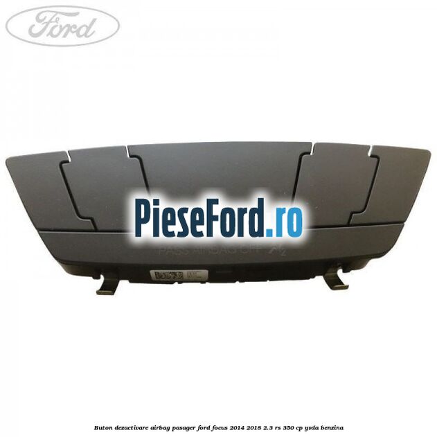 Buton dezactivare airbag pasager Ford Focus 2014-2018 2.3 RS 350 cp Buton dezactivare airbag pasager Ford Focus 2014-2018 2.3 RS 350 cp YVDA benzina