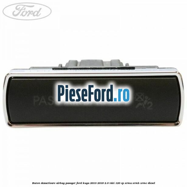 Buton dezactivare airbag pasager Ford Kuga 2013-2016 2.0 TDCi 120 cp XRMA, XRMB, XRMC diesel