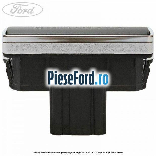 Buton dezactivare airbag pasager Ford Kuga 2013-2016 2.0 TDCi 140 cp UFMA diesel