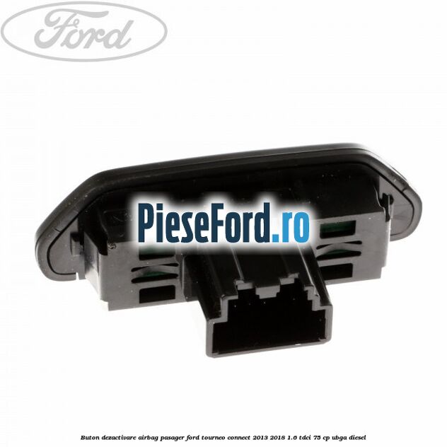 Buton dezactivare airbag pasager Ford Tourneo Connect 2013-2018 1.6 TDCi 75 cp UBGA diesel