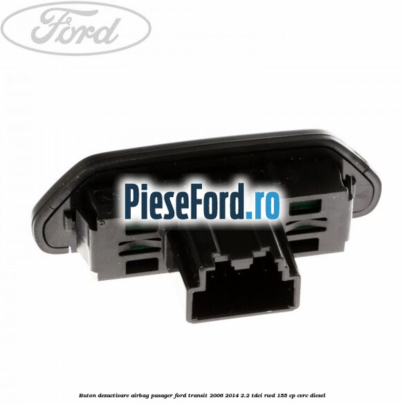 Buton dezactivare airbag pasager Ford Transit 2006-2014 2.2 TDCi RWD 155 cp CVRC diesel
