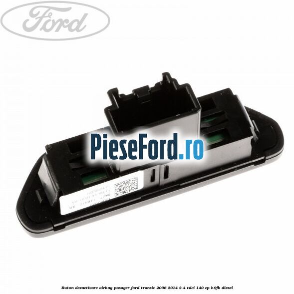 Buton dezactivare airbag pasager Ford Transit 2006-2014 2.4 TDCi 140 cp H9FB diesel