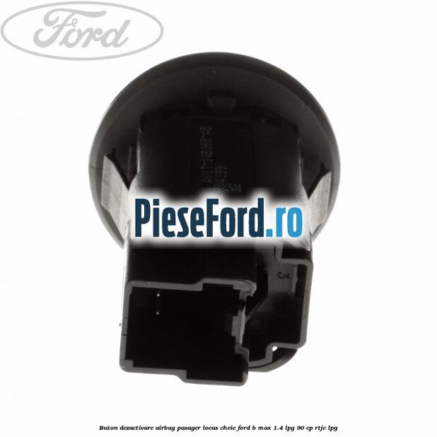 Buton dezactivare airbag pasager locas cheie Ford B-Max 1.4 LPG 90 cp RTJC LPG