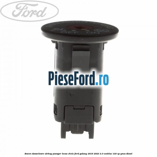 Buton dezactivare airbag pasager locas cheie Ford Galaxy 2015-2023 2.0 EcoBlue 120 cp YNCA diesel