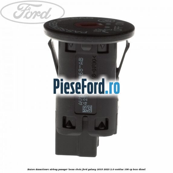 Buton dezactivare airbag pasager locas cheie Ford Galaxy 2015-2023 2.0 EcoBlue 190 cp BCCC diesel
