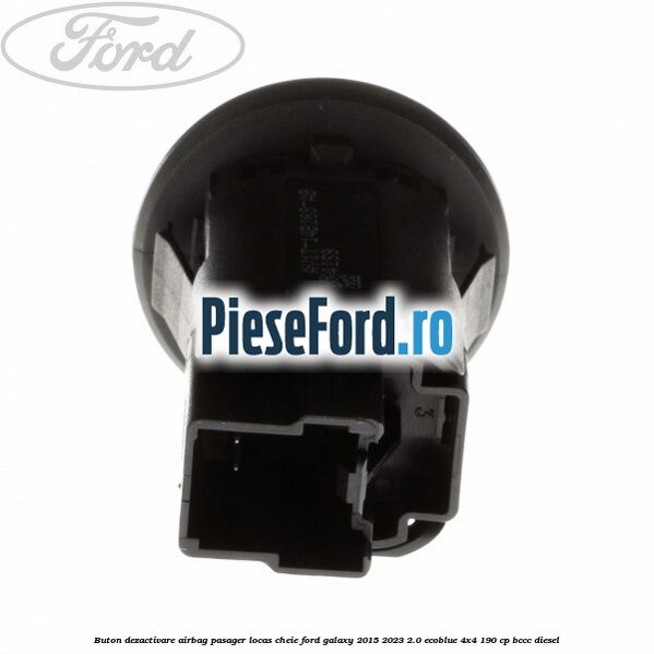 Buton dezactivare airbag pasager locas cheie Ford Galaxy 2015-2023 2.0 EcoBlue 4x4 190 cp BCCC diesel