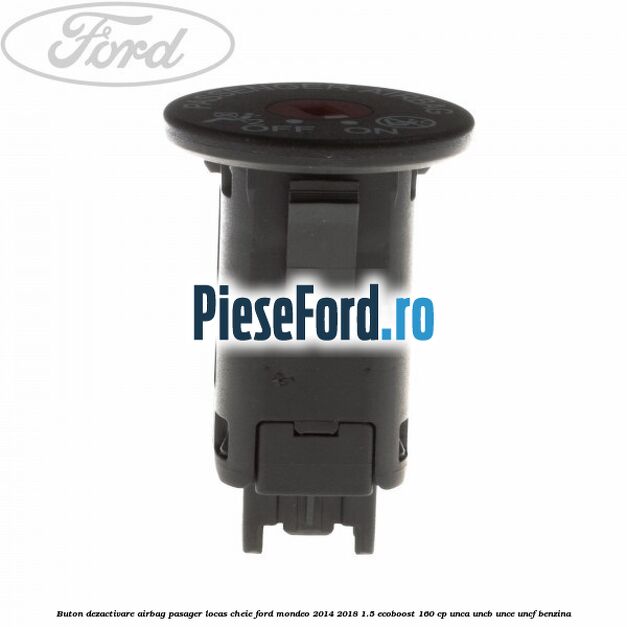 Buton dezactivare airbag pasager locas cheie Ford Mondeo 2014-2018 1.5 EcoBoost 160 cp UNCA, UNCB, UNCE, UNCF benzina