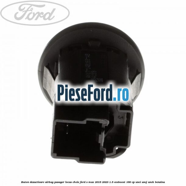 Buton dezactivare airbag pasager locas cheie Ford S-Max 2015-2023 1.5 EcoBoost 160 cp Buton dezactivare airbag pasager locas cheie Ford S-Max 2015-2023 1.5 EcoBoost 160 cp UNCI, UNCJ, UNCK benzina