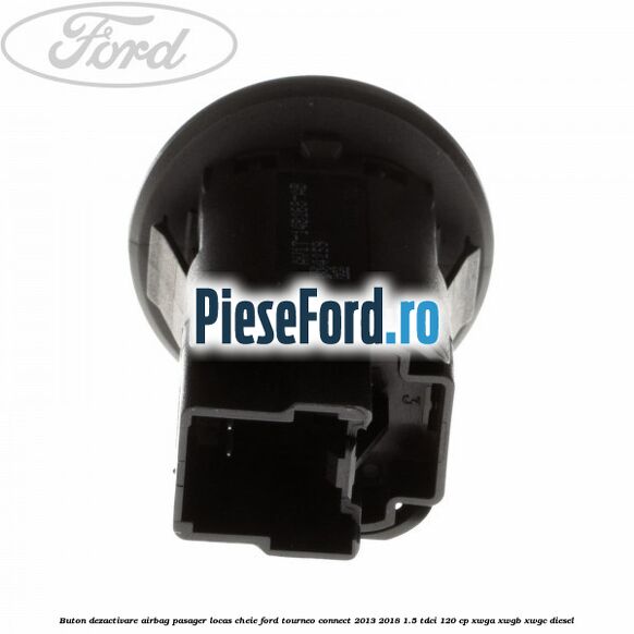 Buton dezactivare airbag pasager locas cheie Ford Tourneo Connect 2013-2018 1.5 TDCi 120 cp XWGA, XWGB, XWGC diesel