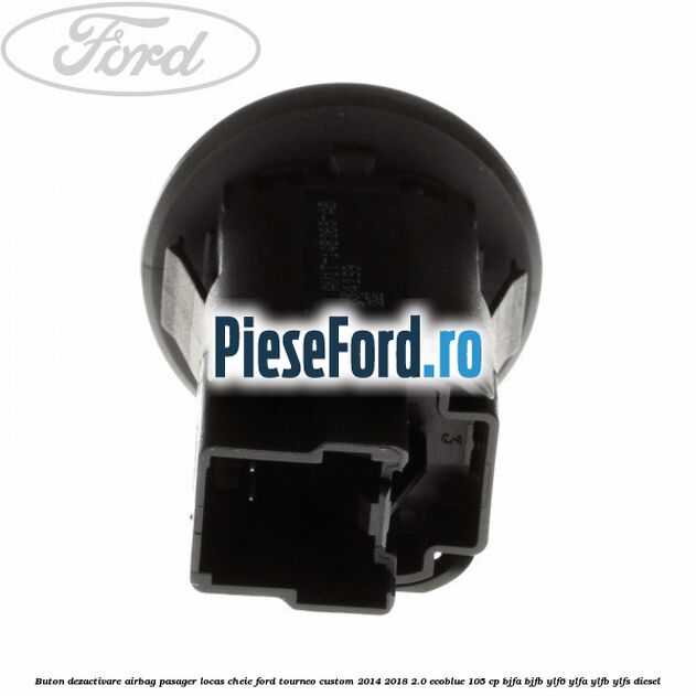 Buton dezactivare airbag pasager locas cheie Ford Tourneo Custom 2014-2018 2.0 EcoBlue 105 cp Buton dezactivare airbag pasager locas cheie Ford Tourneo Custom 2014-2018 2.0 EcoBlue 105 cp BJFA, BJFB, YLF6, YLFA, YLFB, YLFS diesel