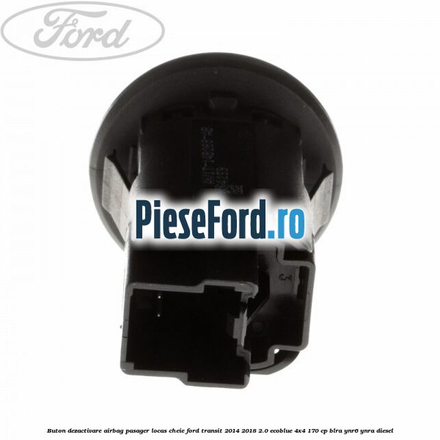 Buton dezactivare airbag pasager locas cheie Ford Transit 2014-2018 2.0 EcoBlue 4x4 170 cp BLRA, YNR6, YNRA diesel