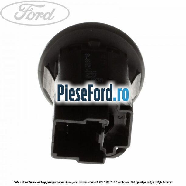 Buton dezactivare airbag pasager locas cheie Ford Transit Connect 2013-2018 1.0 EcoBoost 100 cp B3GA, M2GA, M2GB benzina