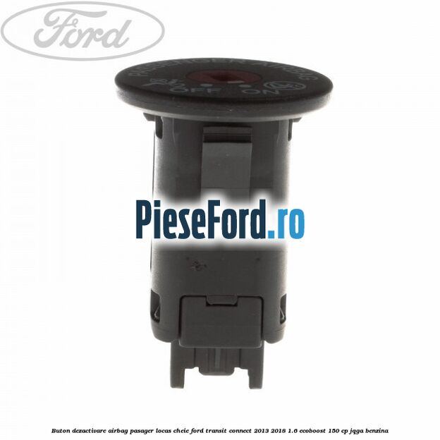 Buton dezactivare airbag pasager locas cheie Ford Transit Connect 2013-2018 1.6 EcoBoost 150 cp Buton dezactivare airbag pasager locas cheie Ford Transit Connect 2013-2018 1.6 EcoBoost 150 cp JQGA benzina