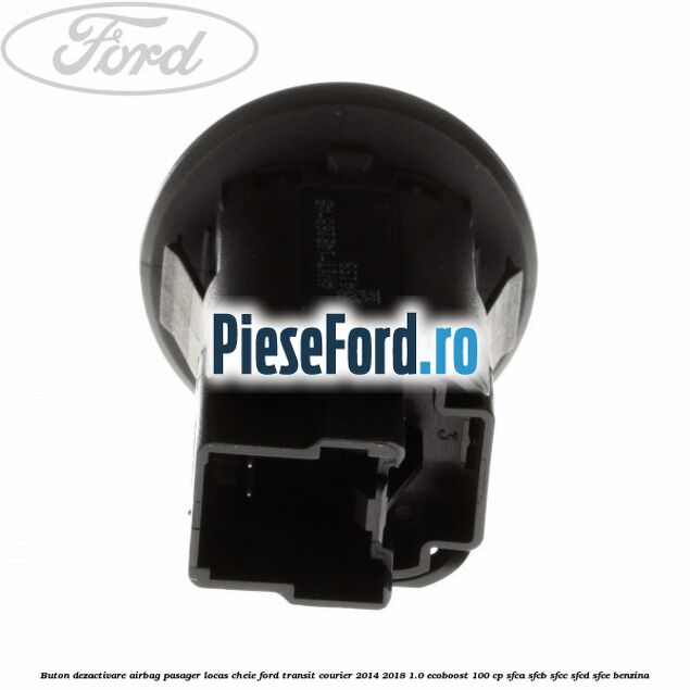 Buton dezactivare airbag pasager locas cheie Ford Transit Courier 2014-2018 1.0 EcoBoost 100 cp SFCA, SFCB, SFCC, SFCD, SFCE benzina