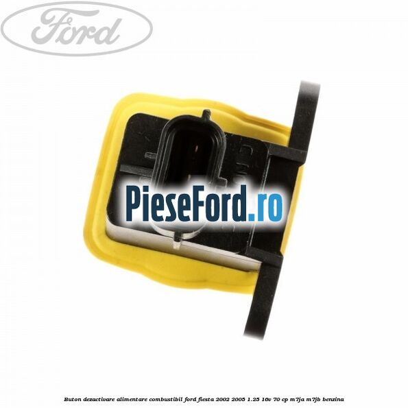 Buton dezactivare alimentare combustibil Ford Fiesta 2002-2005 1.25 16V 70 cp M7JA, M7JB benzina