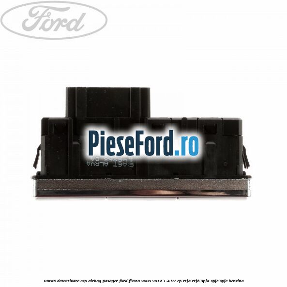 Buton dezactivare ESP, airbag pasager Ford Fiesta 2008-2012 1.4 97 cp RTJA, RTJB, SPJA, SPJC, SPJE benzina