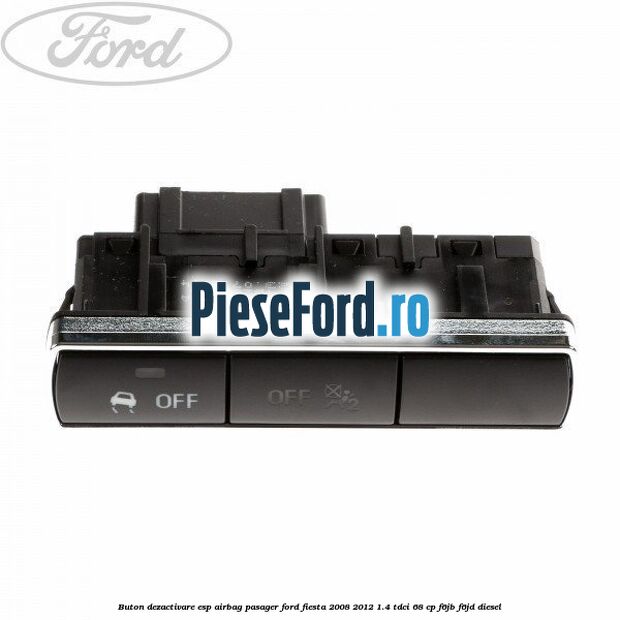 Buton dezactivare ESP, airbag pasager Ford Fiesta 2008-2012 1.4 TDCi 68 cp F6JB, F6JD diesel