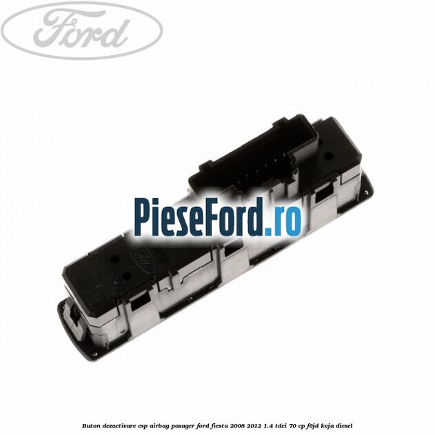 Buton dezactivare ESP, airbag pasager Ford Fiesta 2008-2012 1.4 TDCi 70 cp Buton dezactivare ESP, airbag pasager Ford Fiesta 2008-2012 1.4 TDCi 70 cp F6JD, KVJA diesel