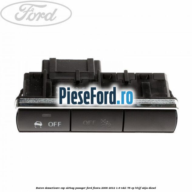 Buton dezactivare ESP, airbag pasager Ford Fiesta 2008-2012 1.6 TDCi 75 cp HHJF, UBJA diesel