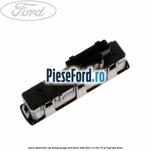 Buton dezactivare ESP, airbag pasager Ford Fiesta 2008-2012 1.6 TDCi 75 cp HHJF, UBJA diesel