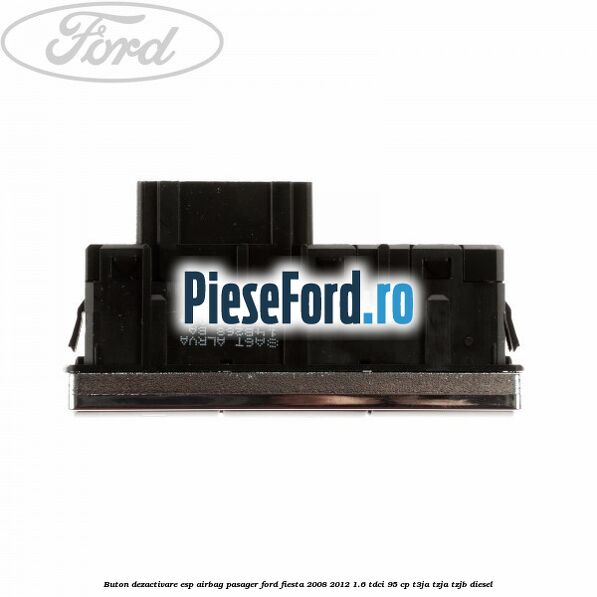 Buton dezactivare ESP, airbag pasager Ford Fiesta 2008-2012 1.6 TDCi 95 cp T3JA, TZJA, TZJB diesel