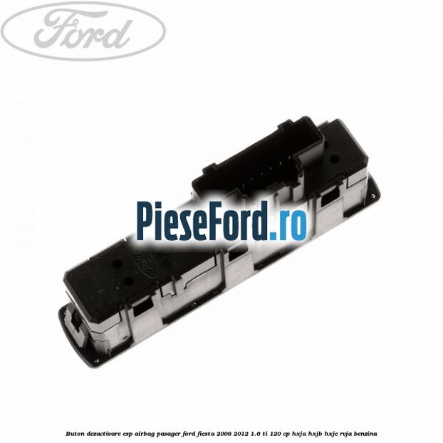 Buton dezactivare ESP, airbag pasager Ford Fiesta 2008-2012 1.6 Ti 120 cp HXJA, HXJB, HXJE, RVJA benzina