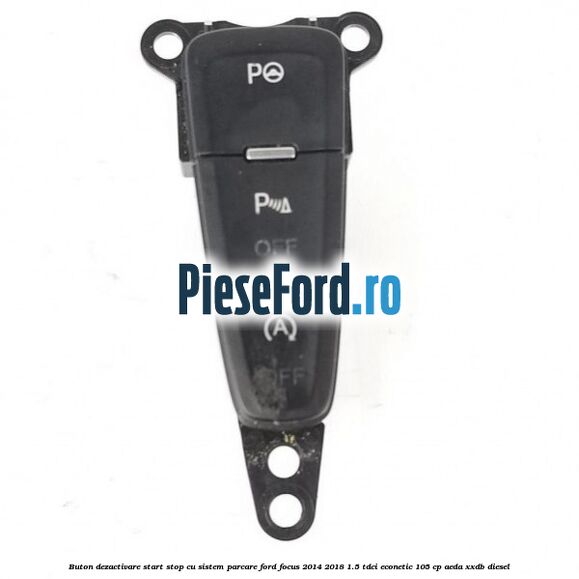 Buton dezactivare start stop cu sistem parcare Ford Focus 2014-2018 1.5 TDCi ECOnetic 105 cp AEDA, XXDB diesel