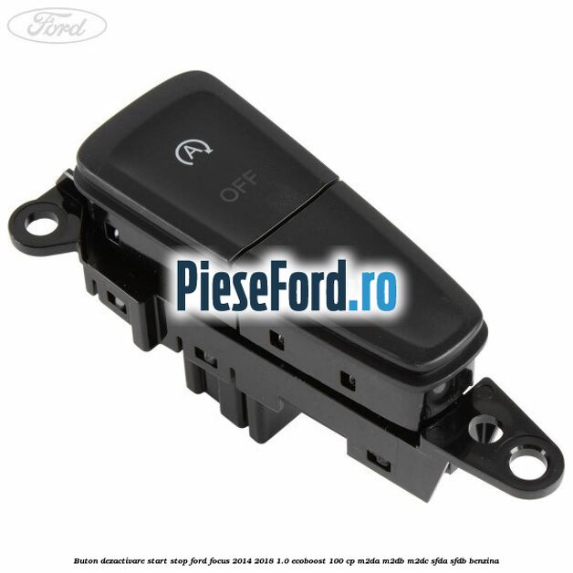 Buton dezactivare start stop Ford Focus 2014-2018 1.0 EcoBoost 100 cp M2DA, M2DB, M2DC, SFDA, SFDB benzina