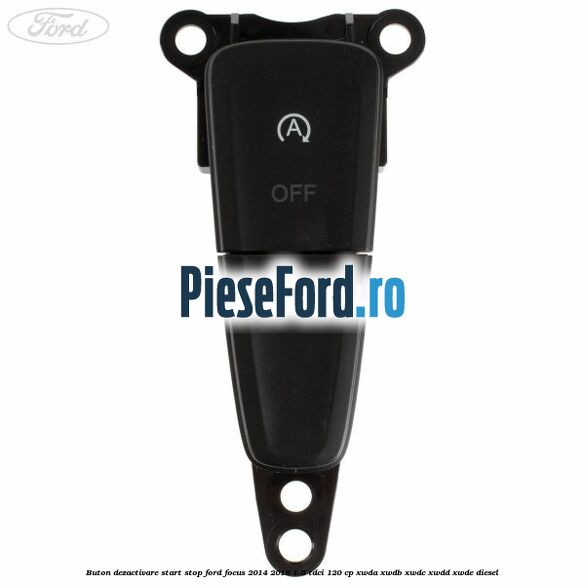 Buton dezactivare start stop Ford Focus 2014-2018 1.5 TDCi 120 cp XWDA, XWDB, XWDC, XWDD, XWDE diesel