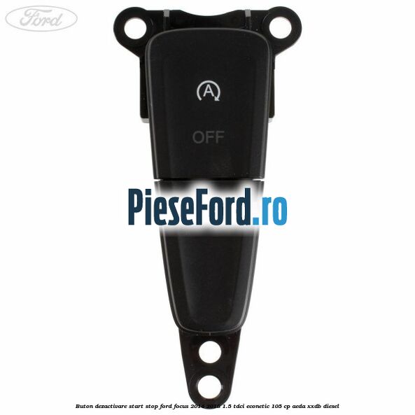 Buton dezactivare start stop Ford Focus 2014-2018 1.5 TDCi ECOnetic 105 cp AEDA, XXDB diesel
