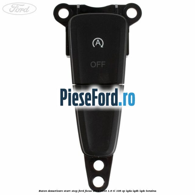 Buton dezactivare start stop Ford Focus 2014-2018 1.6 Ti 105 cp IQDA, IQDB, IQDC benzina