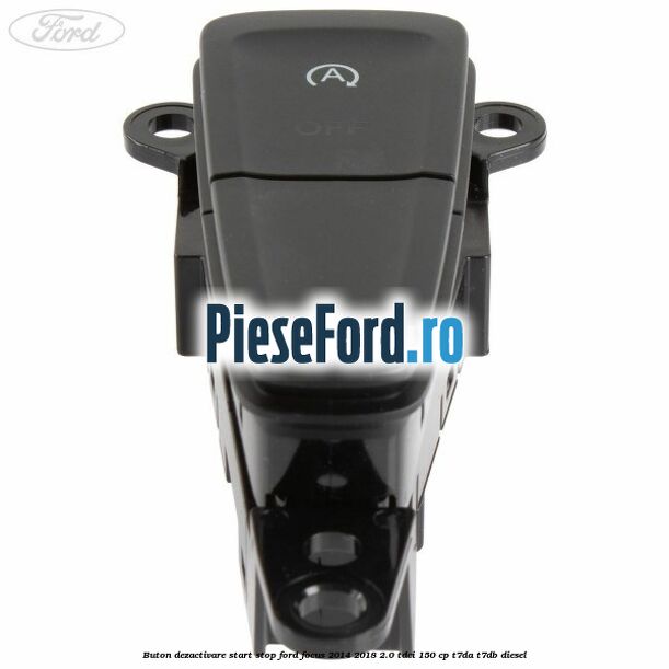 Buton dezactivare start stop Ford Focus 2014-2018 2.0 TDCi 150 cp T7DA, T7DB diesel