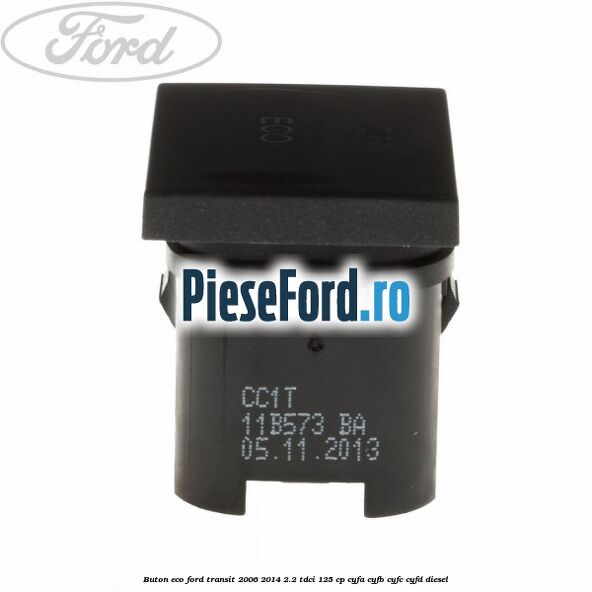 Buton ECO Ford Transit 2006-2014 2.2 TDCi 125 cp CYFA, CYFB, CYFC, CYFD diesel