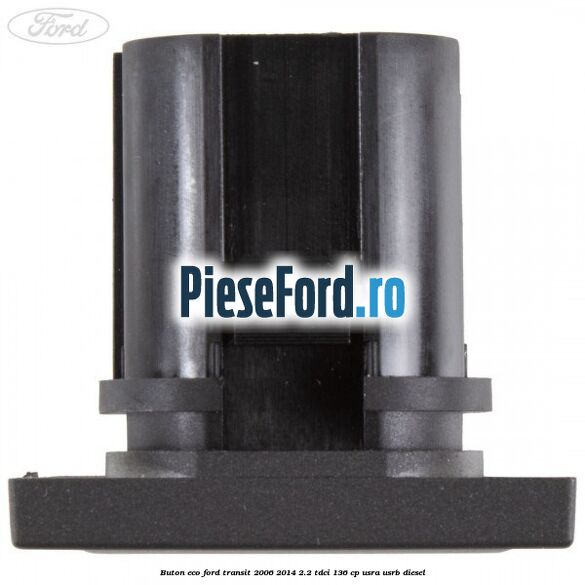 Buton ECO Ford Transit 2006-2014 2.2 TDCi 136 cp Buton ECO Ford Transit 2006-2014 2.2 TDCi 136 cp USRA, USRB diesel