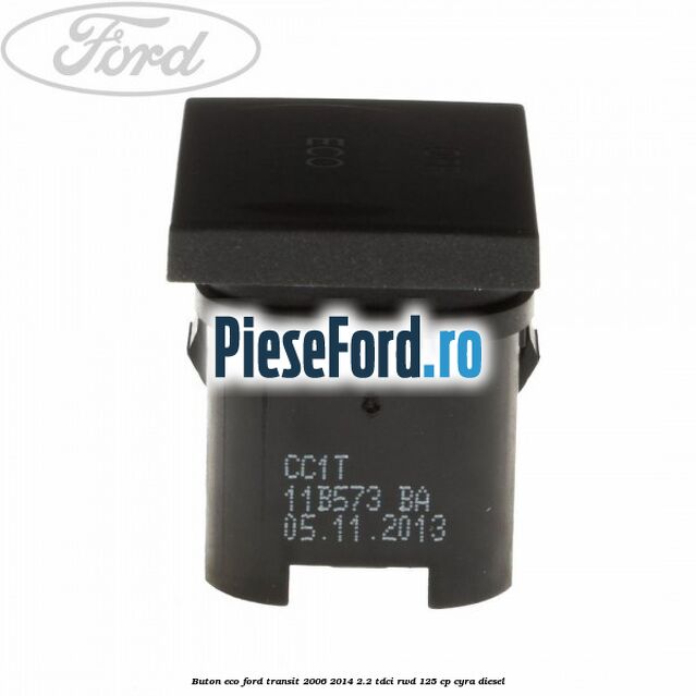Buton ECO Ford Transit 2006-2014 2.2 TDCi RWD 125 cp CYRA diesel
