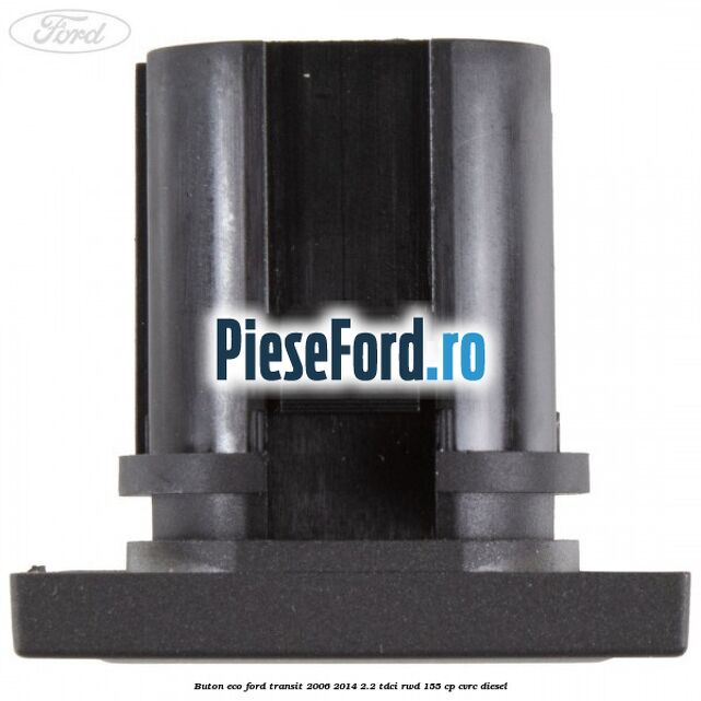 Buton ECO Ford Transit 2006-2014 2.2 TDCi RWD 155 cp Buton ECO Ford Transit 2006-2014 2.2 TDCi RWD 155 cp CVRC diesel