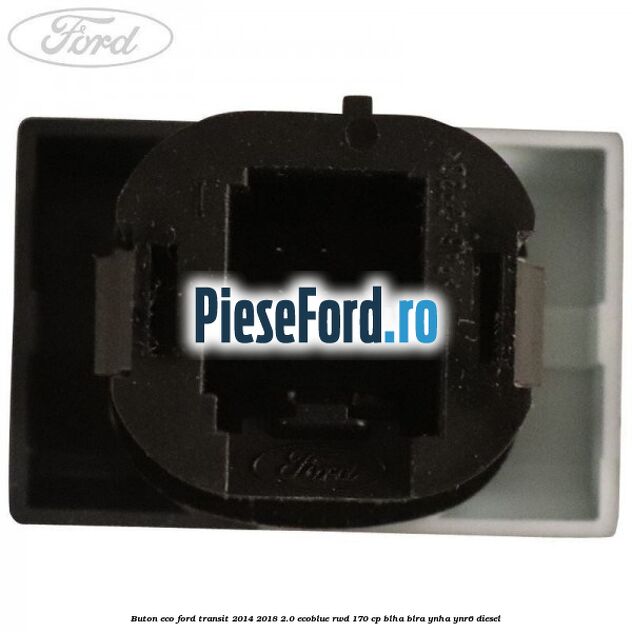 Buton ECO Ford Transit 2014-2018 2.0 EcoBlue RWD 170 cp BLHA, BLRA, YNHA, YNR6 diesel