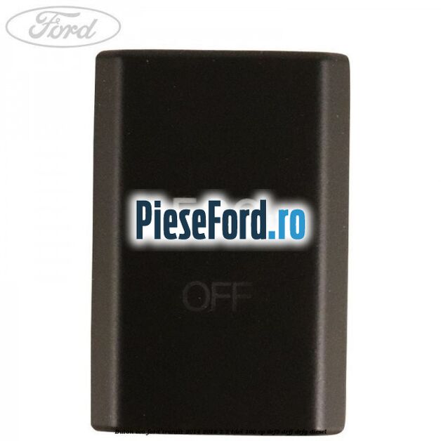Buton ECO Ford Transit 2014-2018 2.2 TDCi 100 cp DRF5, DRFF, DRFG diesel